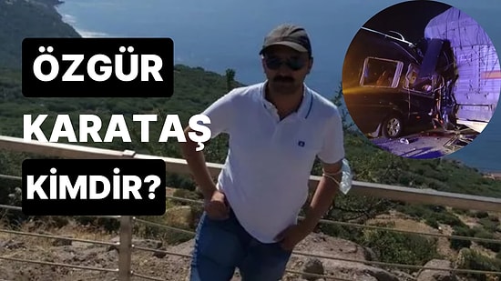 Özgür Karataş Kimdir, Ne İş Yapıyor? Özgür Karataş Neden Gündemde? Özgür Karataş Neden Öldü?