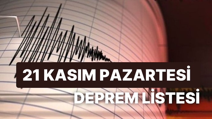 Deprem mi Oldu? Nerede Deprem Oldu? 21 Kasım Pazartesi AFAD ve Kandilli Rasathanesi Son Depremler Listesi