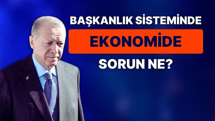 Ekonomistler Yorumladı: Cumhurbaşkanlığı Sistemi Sonrası Erdoğan'ın Ekonomide Yaptığı En Büyük Hata Ne?