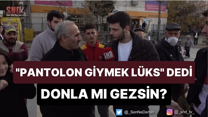 Sokak Röportajında 'Pantolon Giymek Lüks' Diyen Dayı ile Tanışın