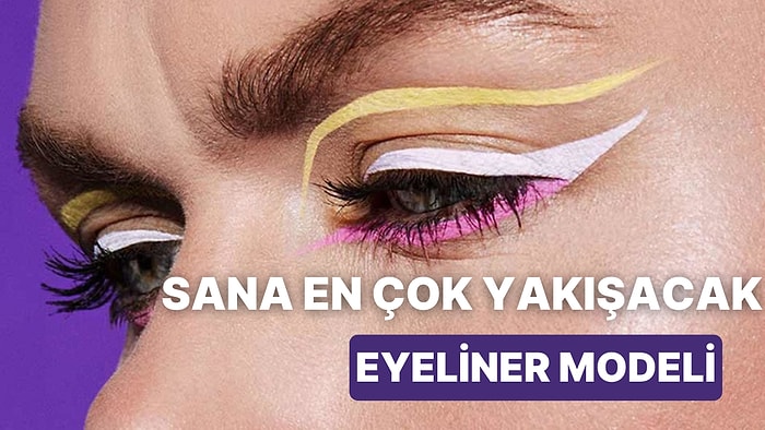 7 Soruda Sana Çok Yakışacak Eyeliner Modelini Öneriyoruz!