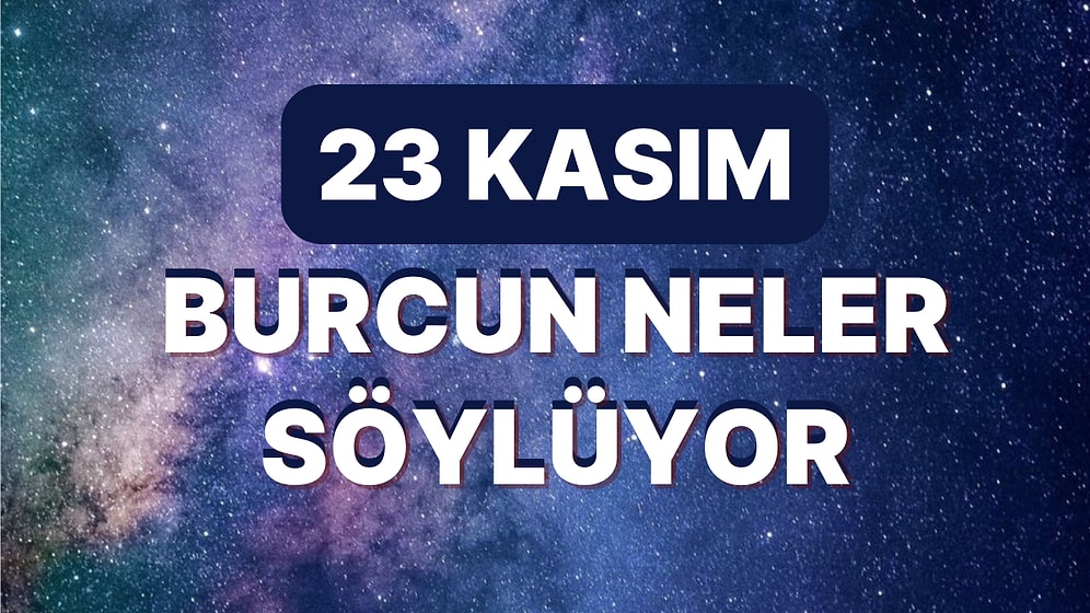 Günlük Burç Yorumuna Göre 23 Kasım Çarşamba Günün Nasıl Geçecek?
