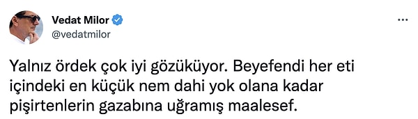 Bu arada Zuhal Topal'ın değerlendirme dışı tuttuğu yemek için Vedat Milor, "Yalnız ördek çok iyi gözüküyor. Beyefendi her eti içindeki en küçük nem dahi yok olana kadar pişirtenlerin gazabına uğramış maalesef." yorumunu yaptı.