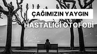 Çağımızın Yaygın Hastalığı ve Yalnızlık Anlamına Gelen Otofobi Hastalığına Genel Bir Bakış