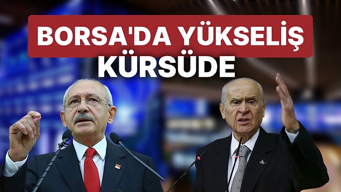 Siyasetin Yeni Tartışma Konusu: Borsa! BİST, Aldırmadan Yükselişine Devam Ediyor