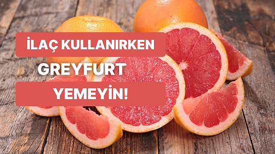 Greyfurt ve İlaçların Etkileşimi: İlaç Kullanırken Greyfurt Yemeyin!