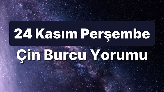 24 Kasım Perşembe Çin Burcuna Göre Günün Nasıl Geçecek?