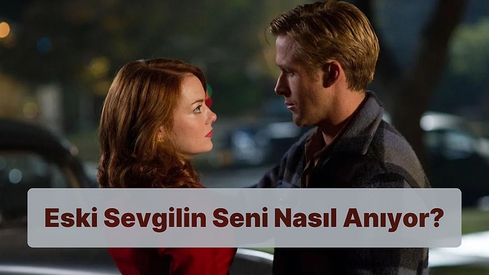 Eski Sevgilin Seni Nasıl Anıyor?