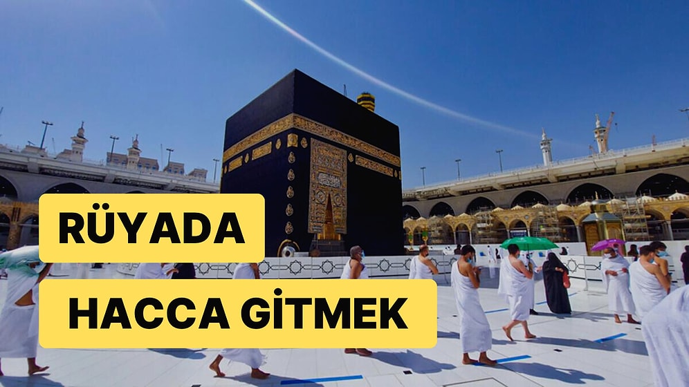 Rüyada Hacca Gitmek: Dindarlığınızla Güzel Övgüler Alacaksınız!