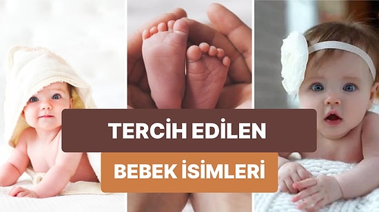 Türkiye'de Bebeklere Koymak İçin Çoğu Kişi Tarafından Tercih Edilen ve Çok Sevilen İsimler
