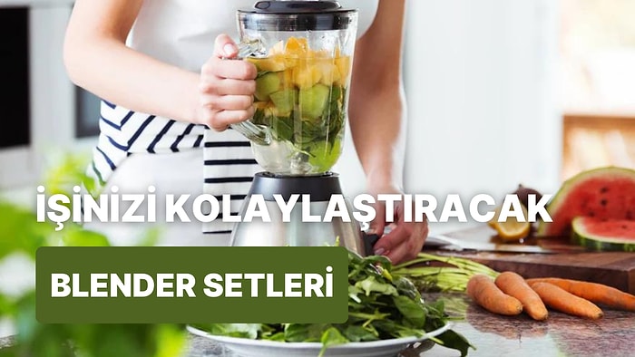 İster Yemek Yapın İster İçecek! En İyi Blender Seti Tavsiyeleri