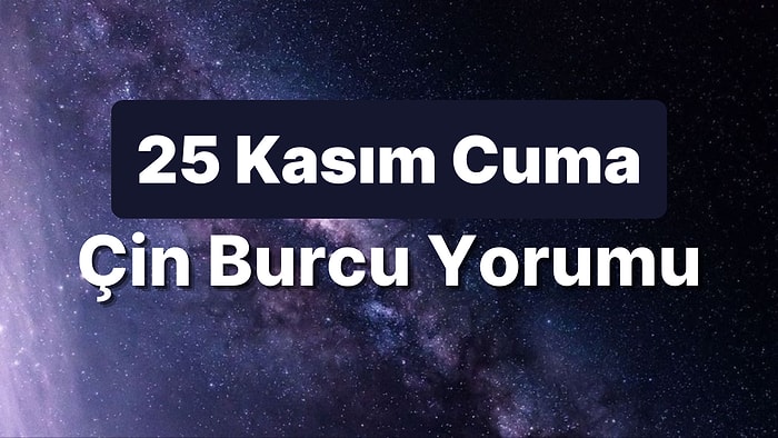 25 Kasım Cuma Çin Burcuna Göre Günün Nasıl Geçecek?