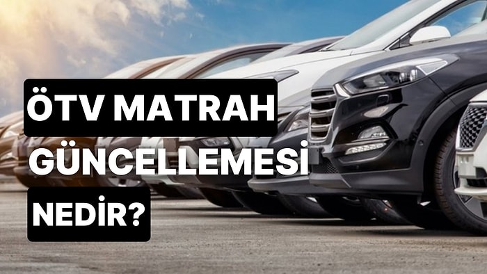 ÖTV Matrah Güncellemesi Nedir? 2022 ÖTV Matrah Limiti Ne Kadar?