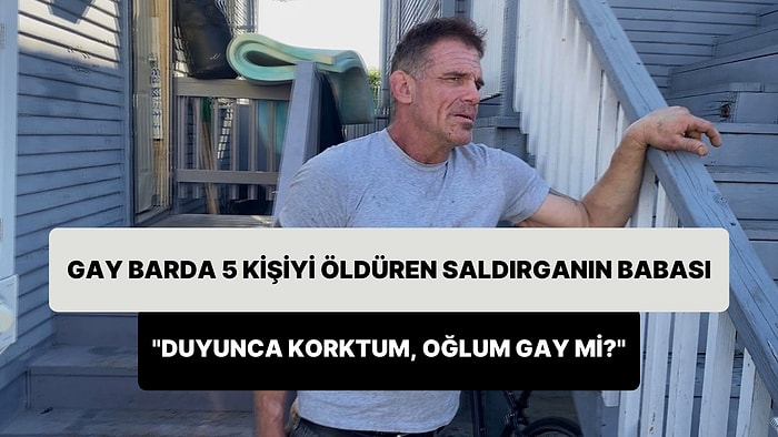 Gay Bara Silahla Dalarak 5 Kişiyi Öldüren Kişinin Babası: 'Duyunca Korktum, Oğlum Gay mi? Sonra Oh Dedim'