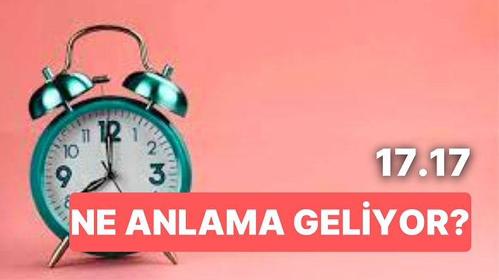 17.17 Saat Anlamı Nedir? Sadece 17 Saniyede Şansınız Dönebilir!