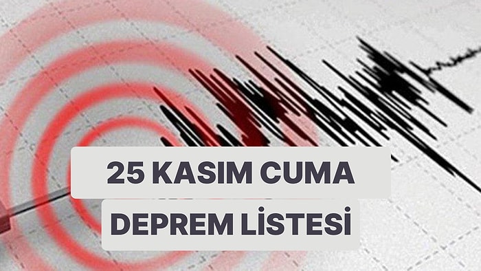 Deprem mi Oldu? 25 Kasım Cuma Kandilli Rasathanesi ve AFAD Son Depremler Listesi