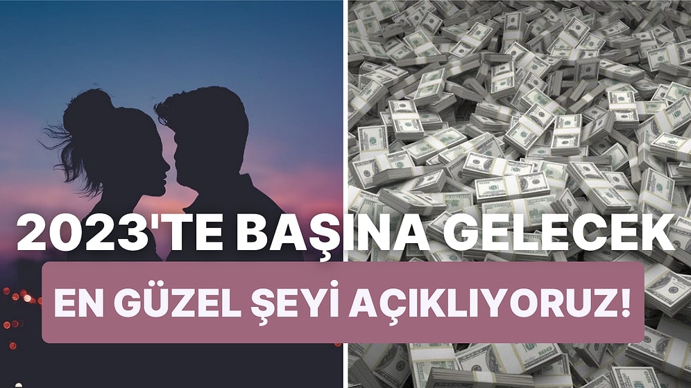 2023 Yılında Başına Gelecek En Güzel Şeyi Açıklıyoruz!