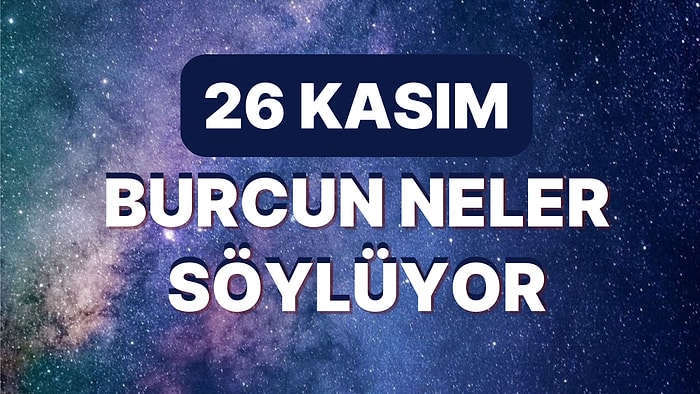 Günlük Burç Yorumuna Göre 26 Kasım Cumartesi Günün Nasıl Geçecek?