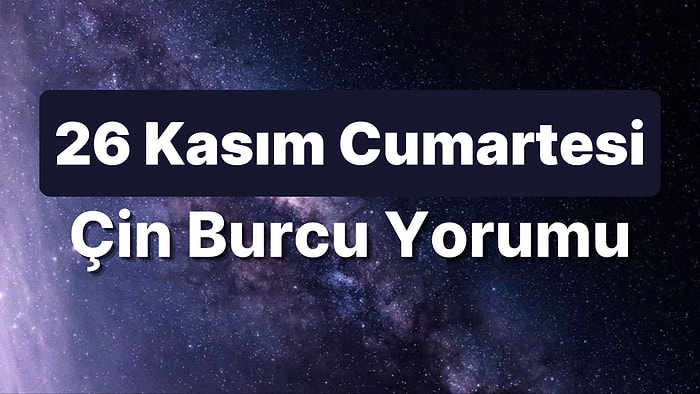 26 Kasım Cumartesi Çin Burcuna Göre Günün Nasıl Geçecek?