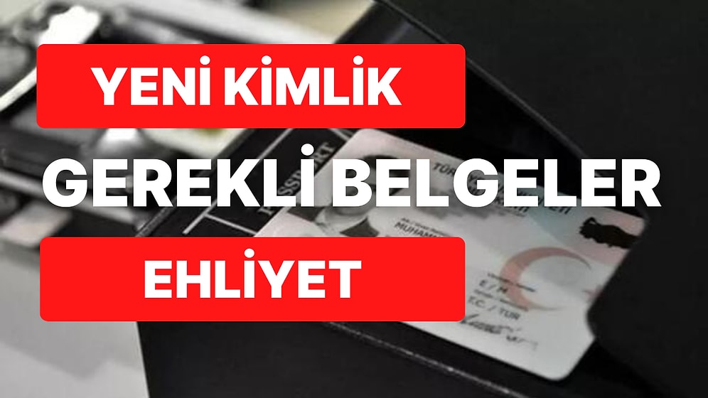 Yeni Kimlik Başvurusu ve Ehliyet Başvurusunda Gerekli Belgeler Nelerdir?