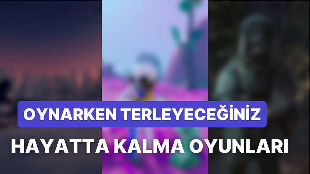 “Yaşamıyorum Ama Hayatta Kalıyorum” Diyenlere: En İyi Hayatta Kalma Oyunları