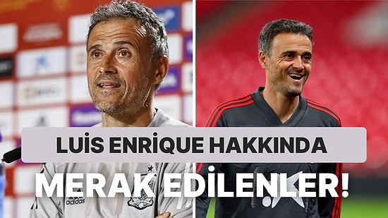 Ünlü Teknik Direktör Luis Enrique Kimdir, Kaç Yaşında, Nereli? Luis Enrique Hangi Takımları Çalıştırdı?