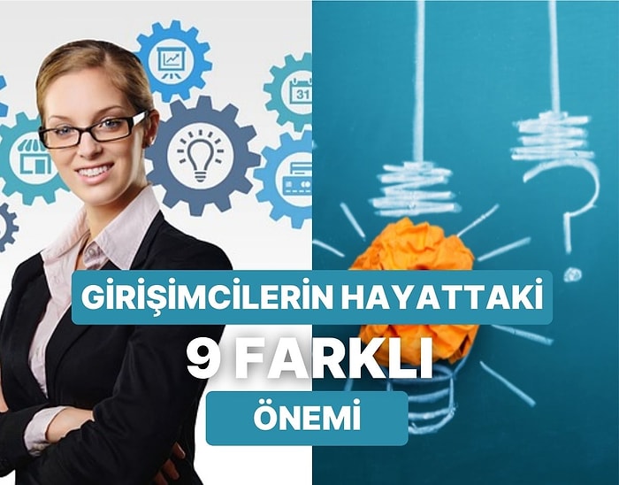 Girişimcilik Neden Önemlidir? İşte Girişimciliğin Hayatta Fark Etmediğiniz 9 Önemi