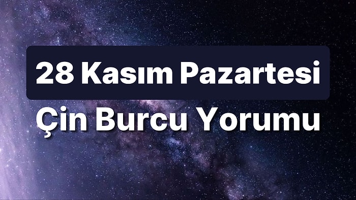 28 Kasım Pazartesi Çin Burcuna Göre Günün Nasıl Geçecek?