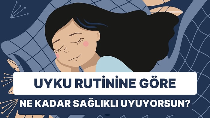 Bize Uyku Rutinini Anlat, Ne Kadar Sağlıklı Uyuduğunu Söyleyelim!