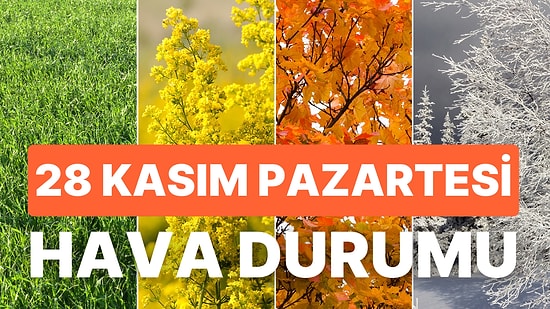 28 Kasım Pazartesi Hava Durumu: Bugün Hava Nasıl Olacak? 28 Kasım Pazartesi Yağmur Var mı?