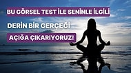 Bu Görsel Test ile Seninle İlgili Derin Bir Gerçeği Açığa Çıkarıyoruz!