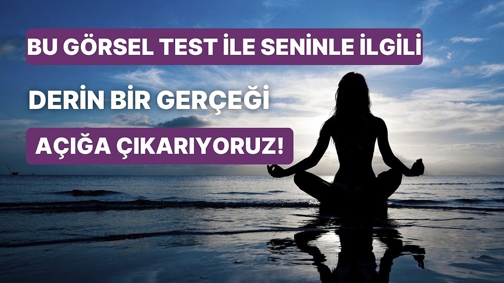 Bu Görsel Test ile Seninle İlgili Derin Bir Gerçeği Açığa Çıkarıyoruz!