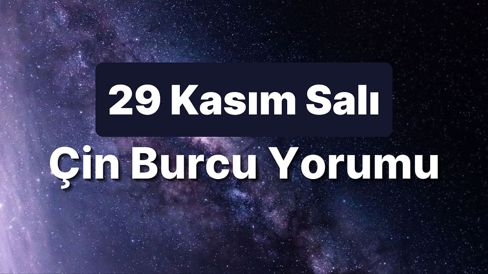 29 Kasım Salı Çin Burcuna Göre Günün Nasıl Geçecek?