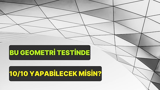 Ortaokul Düzeyindeki Bu Geometri Testinde 10/10 Yapabilecek misin?