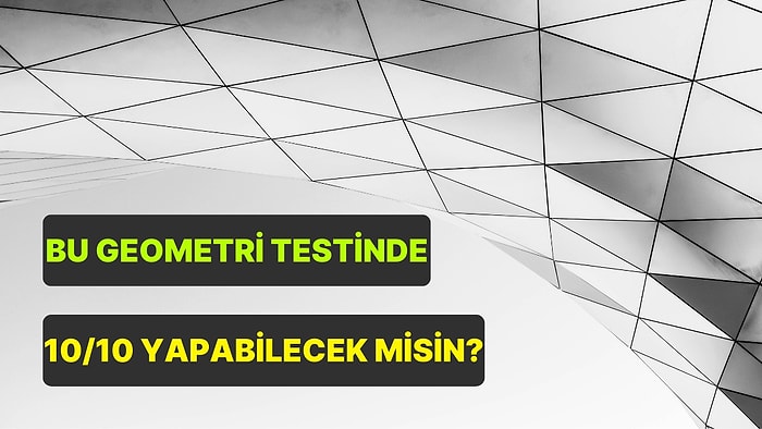 Ortaokul Düzeyindeki Bu Geometri Testinde 10/10 Yapabilecek misin?