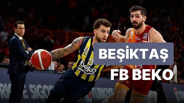 Beşiktaş Emlakjet-Fenerbahçe Beko Maçı Ne Zaman, Saat Kaçta, Hangi Kanalda?