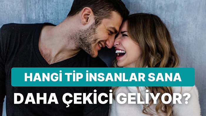 Yaptığın Tercihlere Göre Hangi Tip İnsanların Sana Daha Çekici Geldiğini Söylüyoruz!