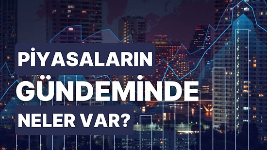 Piyasalarda Ekonomik Güven, Dış Ticaret ve Almanya Enflasyonu İzlenecek