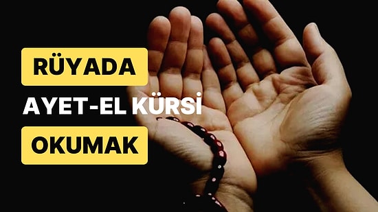 Rüyada Ayet-El Kürsi Okumak: Belalardan Kurtulup Amacınıza Ulaşacaksınız!