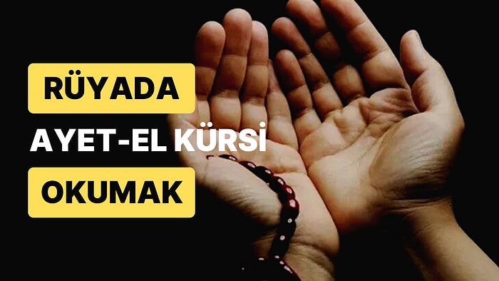 Rüyada Ayet-El Kürsi Okumak: Belalardan Kurtulup Amacınıza Ulaşacaksınız!