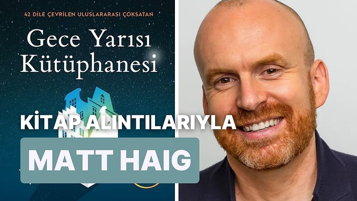 Dönemin Popüler Yazarı Matt Haig'in Kitaplarından İçinize İşleyecek Alıntılar