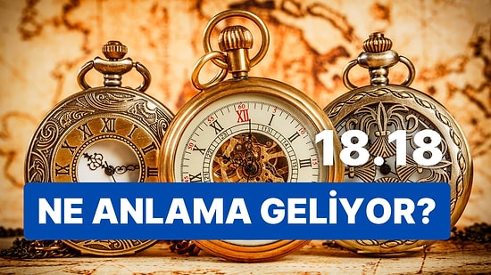 18.18 Saat Anlamı Nedir? Her Şey Bitti Derken Alacağınız Mesaj Hayatınızın Akış Yönünü Değiştirecek!