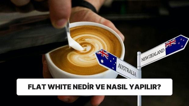 Avustralya ve Yeni Zelanda'nın Senin mi Benim mi Tartışması Yaptığı Flat White Kahvesi Nedir ve Nasıl Yapılır?