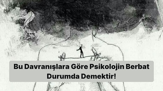 Bu Yaptığın Davranışlara Göre Psikolojin Berbat Durumda Demektir!