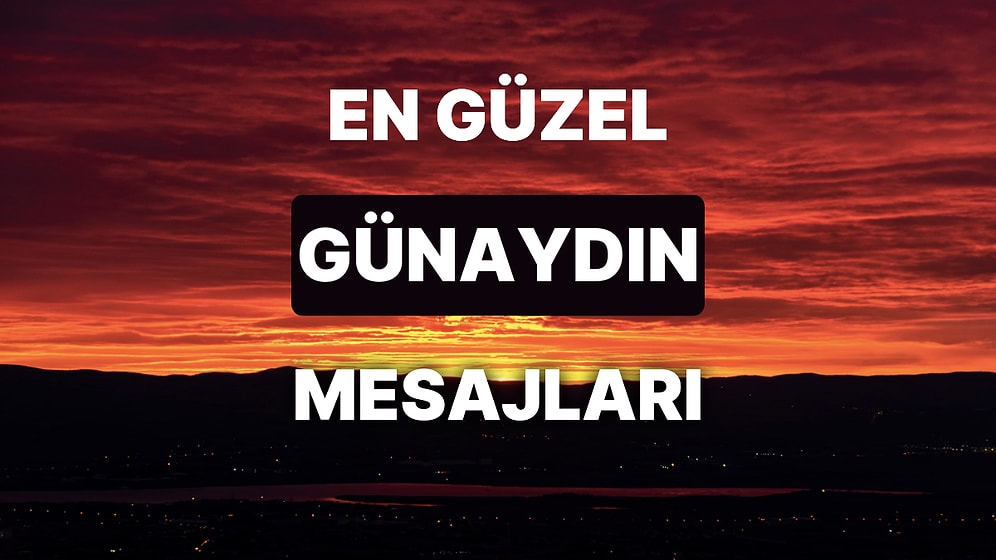 Gününüzü Aydınlatacak Mükemmel Günaydın Mesajları: Sevgiliye, Aileye, Anlamlı, Komik, En Güzel Günaydın Mesajı