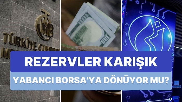 Rezervlerde Durum Biraz Karışık, Yabancılar Borsa'da Alıma Devam Ederken, KKM Kendine Geldi