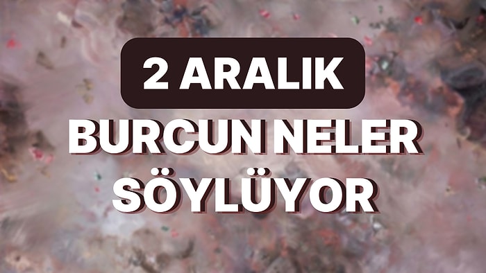 Günlük Burç Yorumuna Göre 2 Aralık Cuma Günün Nasıl Geçecek?