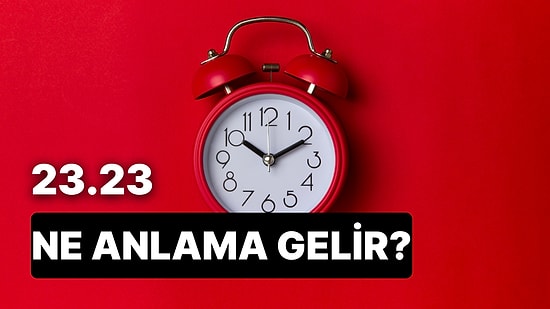 23.23 Saat Anlamı Nedir? İlahi Adalet Tecelli Edecek, Hayatınız Şimdi Değişecek