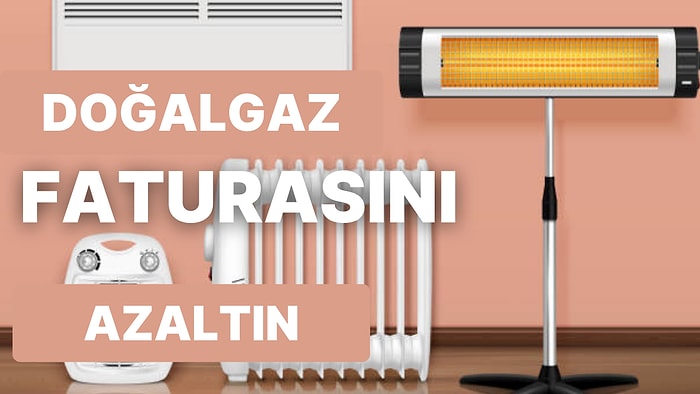 Doğalgaz Faturasından Kısarken Isınmada Kullanabileceğiniz Isıtıcı Tavsiyeleri