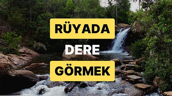 Rüyada Dere Görmek: Azimli Çalışmanızla İdeallerinize Ulaşacaksınız!